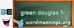 WordMeaning blackboard for green douglas fir